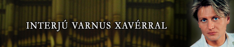 Az orgona világa – Interjú Varnus Xavérral